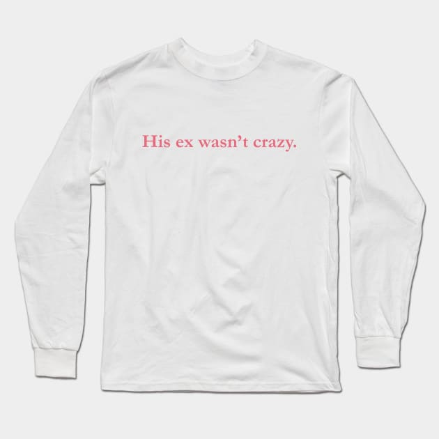 His Ex Wasn't Crazy Long Sleeve T-Shirt by Liberating Motherhood